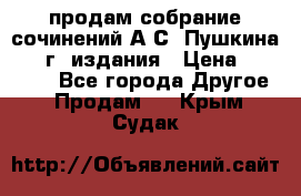 продам собрание сочинений А.С. Пушкина 1938г. издания › Цена ­ 30 000 - Все города Другое » Продам   . Крым,Судак